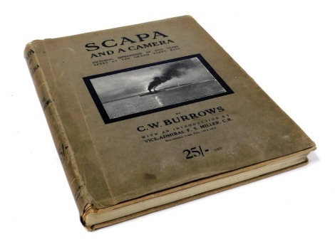 Burrows (C.W). Scapa and Camera, Pictorial Impressions of Five Years Spent at The Grand Fleet Base, with an introduction by Vice Admiral F S Miller, C.B, published at The Offices Of Country Life Limited, London 1921.