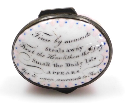 A late 18thC Bilston enamel patch box, decorated to the lid with "Time by moments Steal away, First the Hour & then the Day, Small the Daily loss Appears, Yet it soon amounts to Years", on a white ground, the box in pink, 42mm wide. - 2