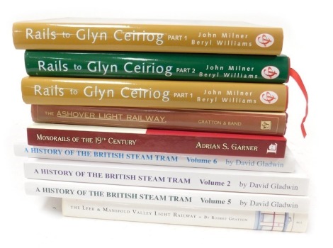 Books. Railway interest, including Gratton (Robert) The Leek and Manifold Valley Light Railway, Gladwin (David) A History of The British Steam Tram, vols 2, 5 & 6, Milner (John) and Williams (Beryl) Rails to Glyn Ceiriog, parts 1 (2) and 2, and others. 