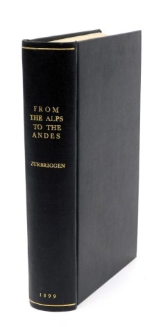 Zurbriggen (Mattias) FROM THE ALPS TO THE ANDES, half-title, plates, tissue guards, modern cloth, 8vo, first edition, 1899