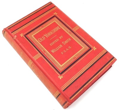 Smith (William), Old Yorkshire, 1881 (three volumes), 1882, 1883, 1884, 1889, 1890 and 1891, published by Longman Green and Co, London, and Morley, Ancient and Modern, all in uniform red cloth bindings with gilt. (11) - 4