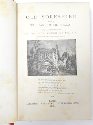 Smith (William), Old Yorkshire, 1881 (three volumes), 1882, 1883, 1884, 1889, 1890 and 1891, published by Longman Green and Co, London, and Morley, Ancient and Modern, all in uniform red cloth bindings with gilt. (11) - 5