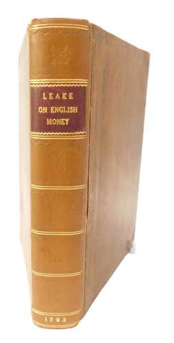 Leake (Stephen Martin). An Historical Account of English Money, From the Conquest to the Present Time, third edition, leather bound with gilt tooling, published by Faulder et al London 1793