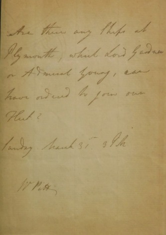 A letter from William Pitt (1759-1806). 'Are there any ships at Plymouth which Lord Gardiner or Admiral Young can have join our fleet?', Sunday March 31st, 17cm x 12cm.