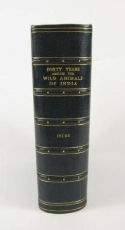 Hicks (F[rederick]. C[odrington]). Forty Years Amongst the Wild Animals of India from Mysore to the