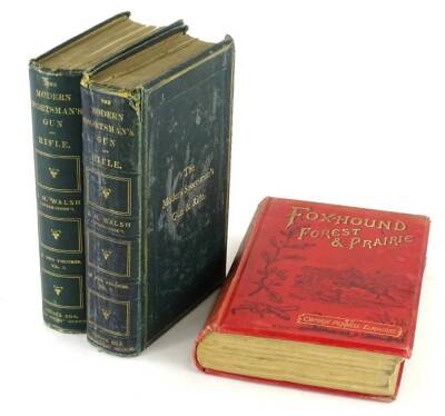 Three books relating to country pursuits etc., to include The Modern Sportsman's Gun and Rifle, by Walsh, (JH), volumes one and two, and The Fox Hound: Forest and Prairie, by Pennell-Elmhirst, (Captain). (AF)