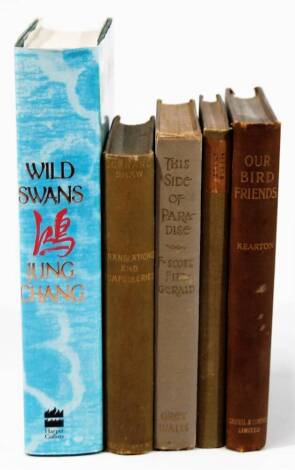 Kearton (R) & Kearton (C). Our Bird Friends, Cassel & Company 1900, in gilt boards and a small quantity of various novels, Chang (Jung) Wild Swans, Scott Fitzgerald (F) This Side of Paradise, George Bernard Shaw, etc. (5)