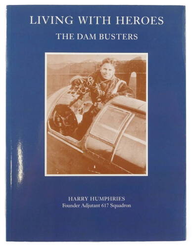 Humphries (Harry). Living with Heroes: The Dam Busters, the story of the Dambusters by the author, who was the Adjutant of the 617 Squadron from 1943-45, detailing its history etc., signed by ten of the aircrew including Dambusters Ray Grayston, George (J