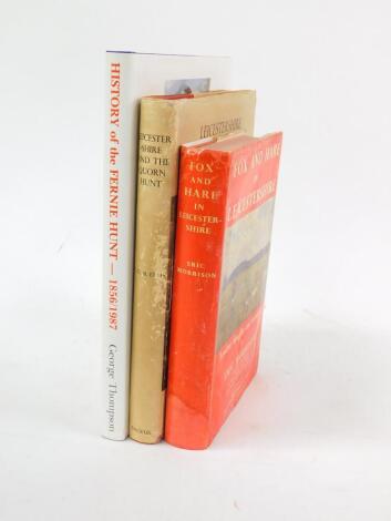 Thompson (George). History of the Fernie Hunt 1856/1987, published by Fernie Hunt Supporters Association, 1987, bound in blue cloth, with dust wrapper., Ellis (Colin). Leicestershire and the Quorn Hunt, published by Edgar Backus, Leicester 1951, first edi