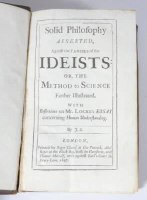 [Sergeant (John)] SOLID PHILOSOPHY ASSERTED AGAINST THE FANCIES OF THE IDEISTS, FIRST EDITION, contemporary calf, tooled in blind, 8vo, R. Clavil, 1697. - 2