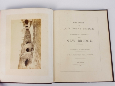 Tarbotton (M.O) THE HISTORY OF THE OLD TRENT BRIDGE WITH AN ACCOUNT OF THE NEW BRIDGE, NOTTINGHAM mounted photographic plates, ex-libris British Archaeological Association, publisher's cloth, 4to, Nottingham , 1871 - 2