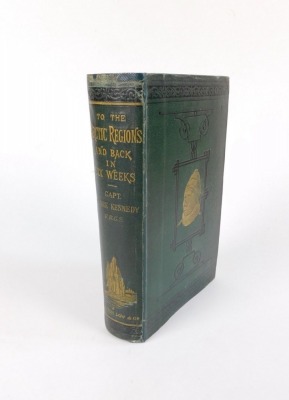 Kennedy (Alexander W.M. Clark) TO THE ARCTIC REGIONS AND BACK IN SIX WEEKS FIRST EDITION folding coloured map, [publisher's adverts], pictorial cloth, 8vo, 1878