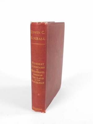 Kimball (Edwin Coolidge) MIDNIGHT SUNBEAMS OR BITS OF TRAVELS THROUGH THE LAND OF THE NORSEMEN FIRST EDITION [list of subscribers, 8pp publisher's catalogue], publisher's boards, 8vo, 1888