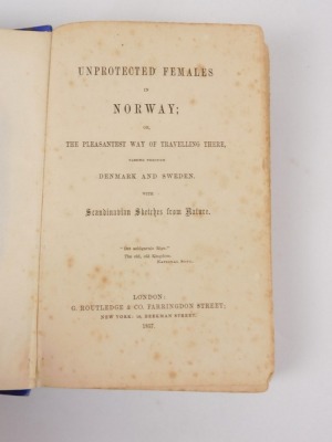 Lowe (Emily) UNPROTECTED FEMALES IN NORWAY: OR, THE PLEASANTEST WAY OF TRAVELLING THERE, PASSING THROUGH DENMARK AND SWEDEN FIRST EDITION 3 hand coloured plates, publisher's cloth, 8vo, 1857 - 2