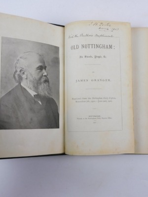 Granger (James) OLD NOTTINGHAM: IT'S STREETS, PEOPLE &C 1902; .- OLD NOTTINGHAM: IT'S STREETS, PEOPLE &C SECOND SERIES, 1904, INSCRIBED BY THE AUTHOR, frontispieces, publisher's cloth, 8vo (2) - 2