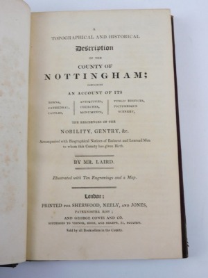 Laird (Mr) A TOPOGRAPHICAL AND HISTORICAL DESCRIPTION OF THE COUNTY OF NOTTINGHAM folding engraved map and 10 engraved plates, contemporary half calf over boards, morocco spine labels, 8vo, n.d. - 3