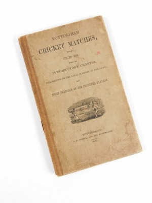 .- NOTTINGHAMSHIRE CRICKET MATCHES FROM 1771-1858 WITH AN INTRODUCTORY CHAPTER DESCRIPTIVE OF THE LOCAL HISTORY OF THE GAME... publisher's cloth-backed wrappers, 8vo, Nottingham, 1853