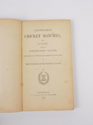 .- NOTTINGHAMSHIRE CRICKET MATCHES FROM 1771-1858 WITH AN INTRODUCTORY CHAPTER DESCRIPTIVE OF THE LOCAL HISTORY OF THE GAME... publisher's cloth-backed wrappers, 8vo, Nottingham, 1853 - 2