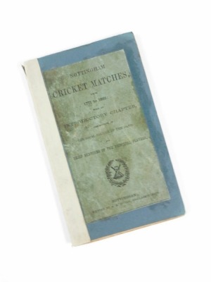 .- NOTTINGHAMSHIRE CRICKET MATCHES FROM 1771-1865 WITH AN INTRODUCTORY CHAPTER DESCRIPTIVE OF THE LOCAL HISTORY OF THE GAME... later wrappers with original cover laid-down, 8vo, Nottingham, 1865