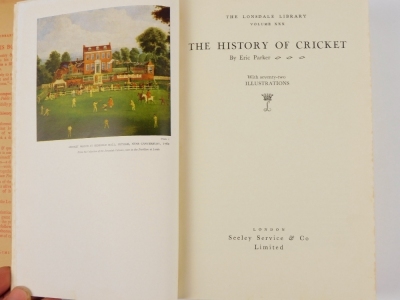 Lonsdale Library.- Cricket.- Chapman (A.P.F. et al) THE GAME OF CRICKET (vol. VI) 1930; .- Parker (Eric) THE HISTORY OF CRICKET (vol. XXX) , n.d., publisher's boards, 8vo, illustrated dust-jackets (2) - 3