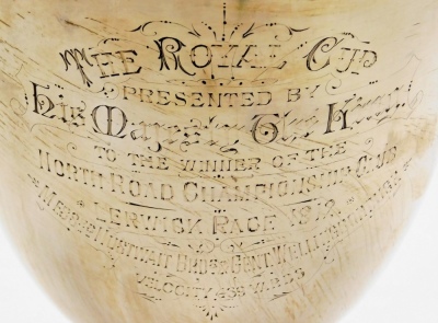 A George V silver trophy, with presentation inscription 'The Royal Cup presented by His Majesty The King to the Winner of the North Road Championship Club Lerwick Race 1912, Messers Hustwait Bros and Gent Wellingborough, Velocity 469 Yards,' London 1911, - 2