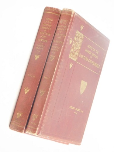 Brown (Robert) NOTES ON THE EARLIER HISTORY OF BARTON-ON-HUMBER 2 vol., engraved plates and illustrations, publisher's cloth, 4to, 1906-08.