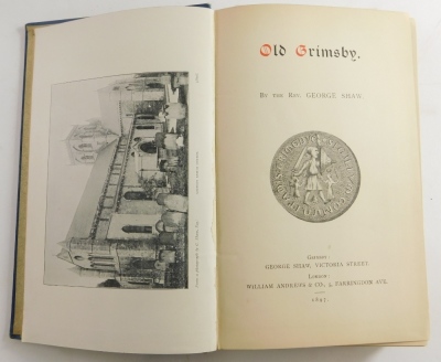 North Lincolnshire.- Oliver (George) THE MONUMENTAL ANTIQUITIES OF GREAT GRIMSBY... Hull, 1825 § Shaw (George, Rev.) OLD GRIMSBY, Grimsby, 1897, publisher's cloth; and a small quantity of others relating to North Lincolnshire. (a quantity) - 3